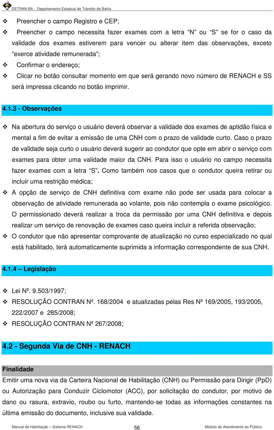 3 - Observações Na abertura do serviço o usuário deverá observar a validade dos exames de aptidão física e mental a fim de evitar a emissão de uma CNH com o prazo de validade curto.