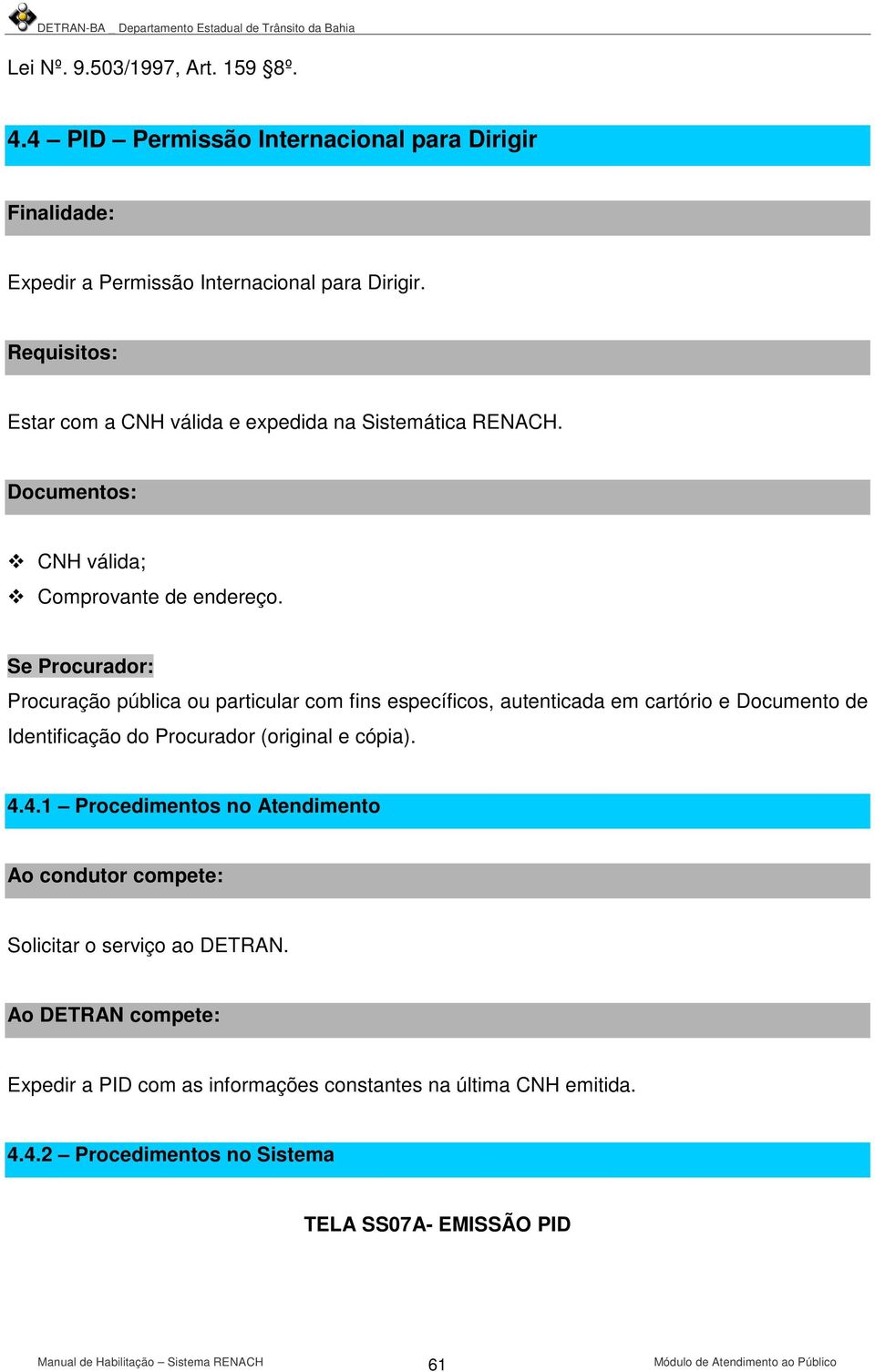 Se Procurador: Procuração pública ou particular com fins específicos, autenticada em cartório e Documento de Identificação do Procurador (original e cópia). 4.