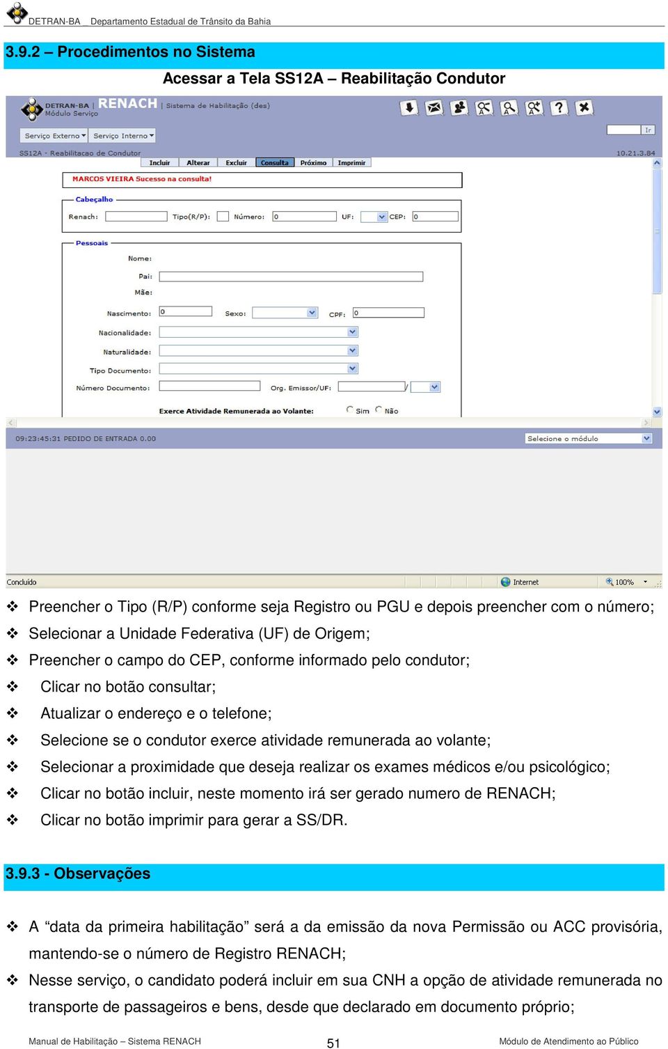 Selecionar a proximidade que deseja realizar os exames médicos e/ou psicológico; Clicar no botão incluir, neste momento irá ser gerado numero de RENACH; Clicar no botão imprimir para gerar a SS/DR. 3.