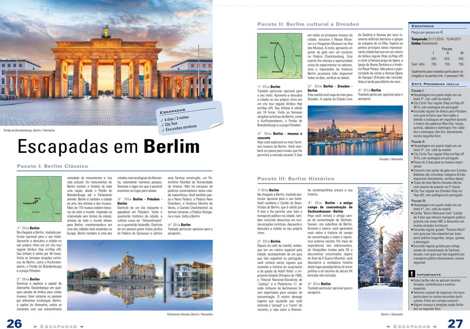 Visite as famosas atrações turísticas de Berlim, como o Kurfürstendamm, o Portão de Brandemburgo e a praça Potsdam. 2 Dia Berlim Continue a explorar a capital da Alemanha.