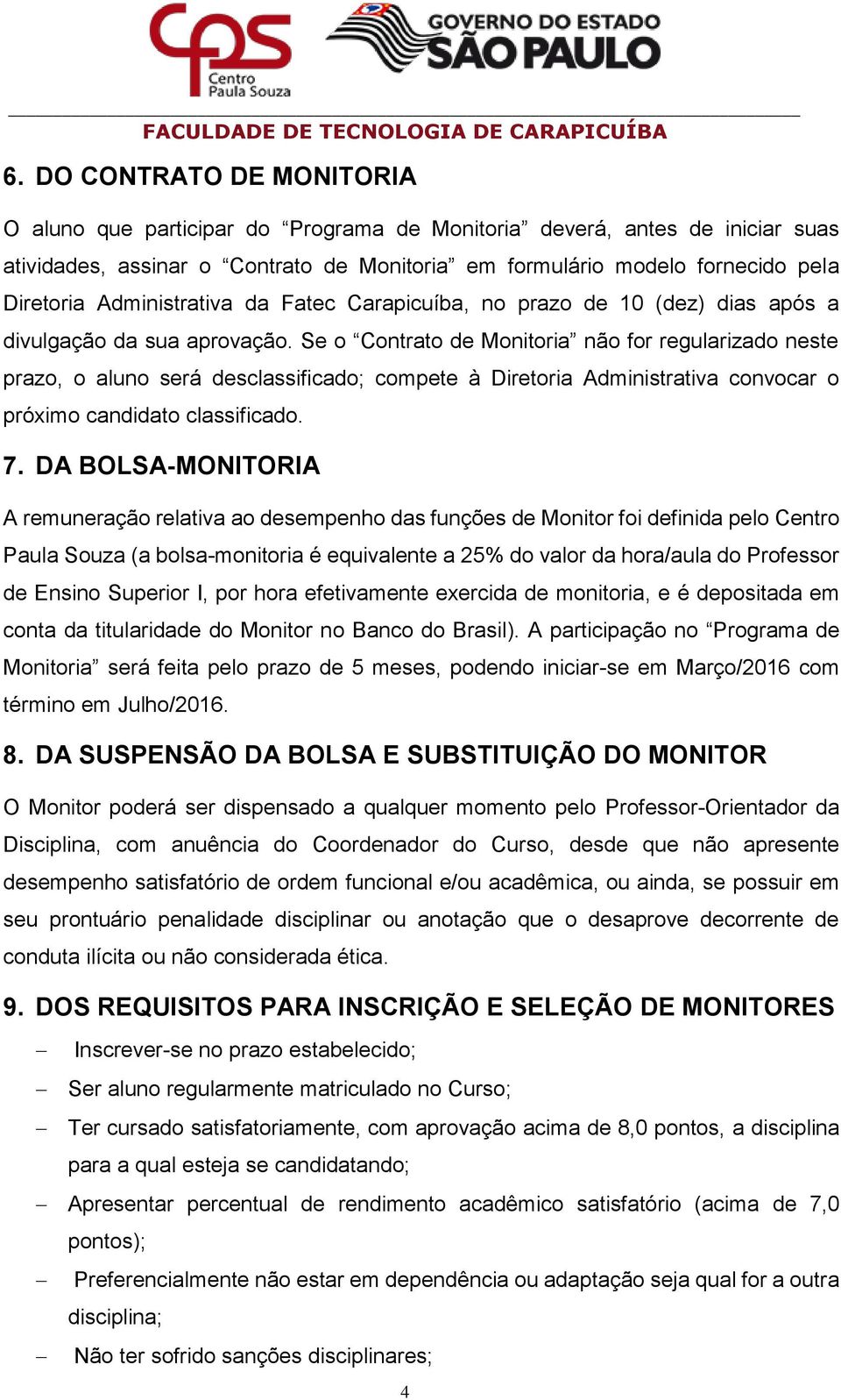 Se o Contrato de Monitoria não for regularizado neste prazo, o aluno será desclassificado; compete à Diretoria Administrativa convocar o próximo candidato classificado. 7.