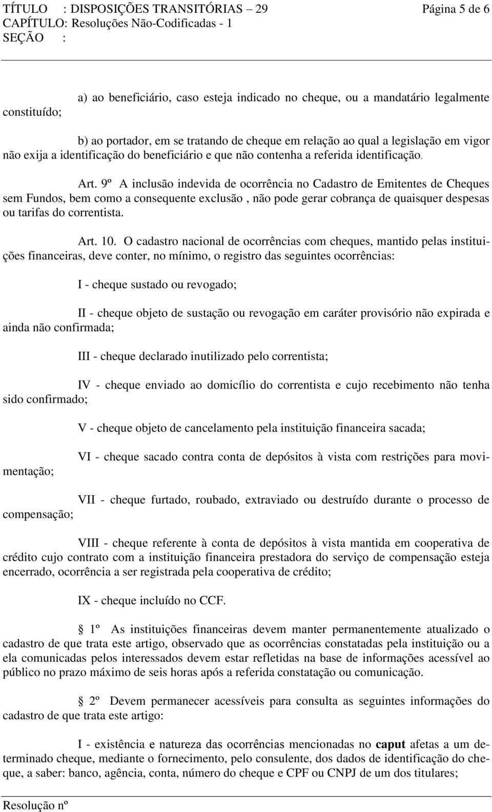 9º A inclusão indevida de ocorrência no Cadastro de Emitentes de Cheques sem Fundos, bem como a consequente exclusão, não pode gerar cobrança de quaisquer despesas ou tarifas do correntista. Art. 10.