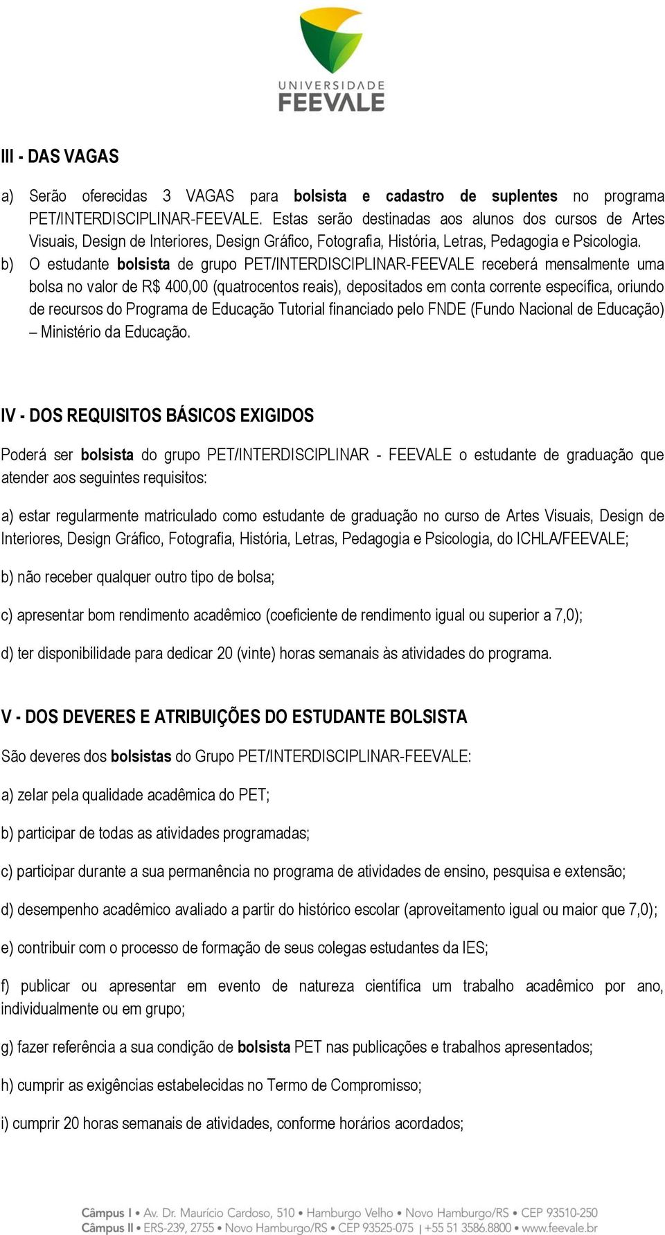 b) O estudante bolsista de grupo PET/INTERDISCIPLINAR-FEEVALE receberá mensalmente uma bolsa no valor de R$ 400,00 (quatrocentos reais), depositados em conta corrente específica, oriundo de recursos