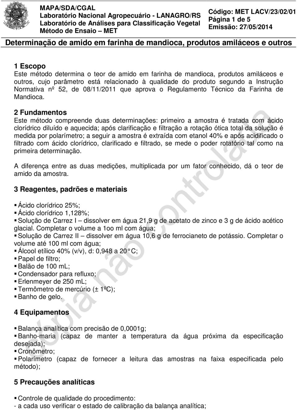 2 Fundamentos Este método compreende duas determinações: primeiro a amostra é tratada com ácido clorídrico diluído e aquecida; após clarificação e filtração a rotação ótica total da solução é medida