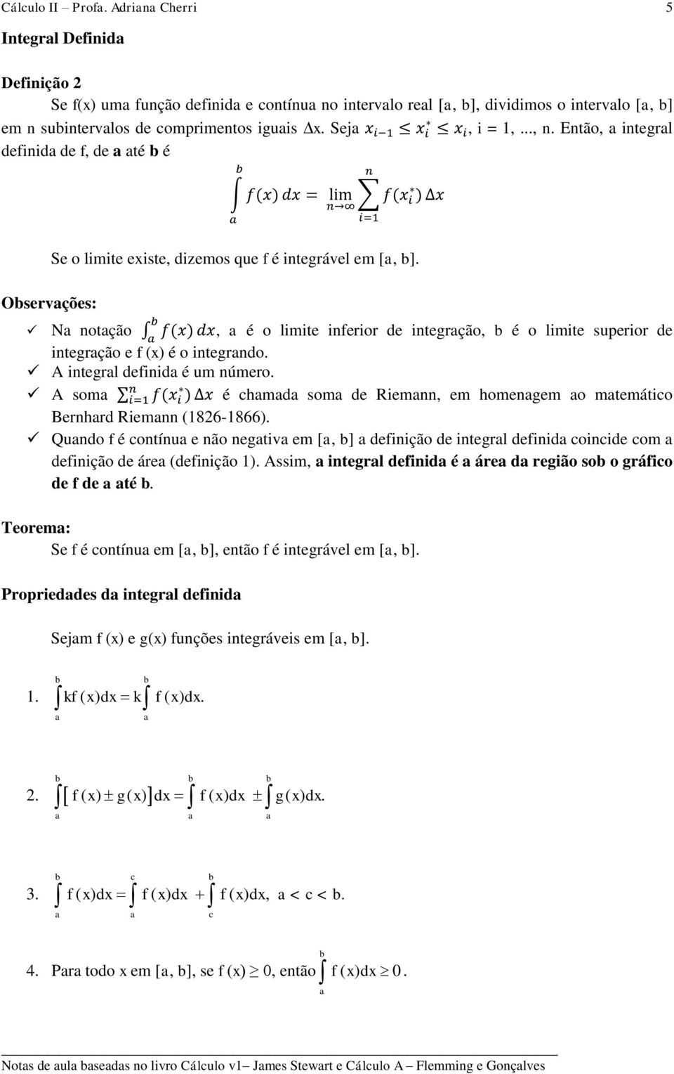 N notção f(x) dx, é o limite inferior de integrção, é o limite superior de integrção e f (x) é o integrndo. A integrl definid é um número.