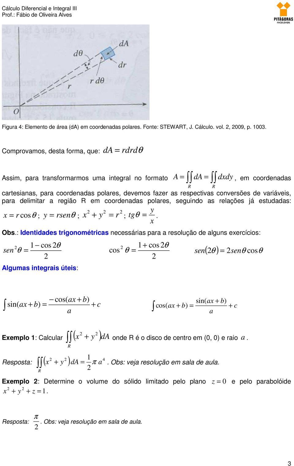 conversões de variáveis, para delimitar a região em coordenadas polares, seguindo as relações já estudadas: x = r cosθ ; y = rsenθ ; x = + y r ; y tg θ =. x Obs.