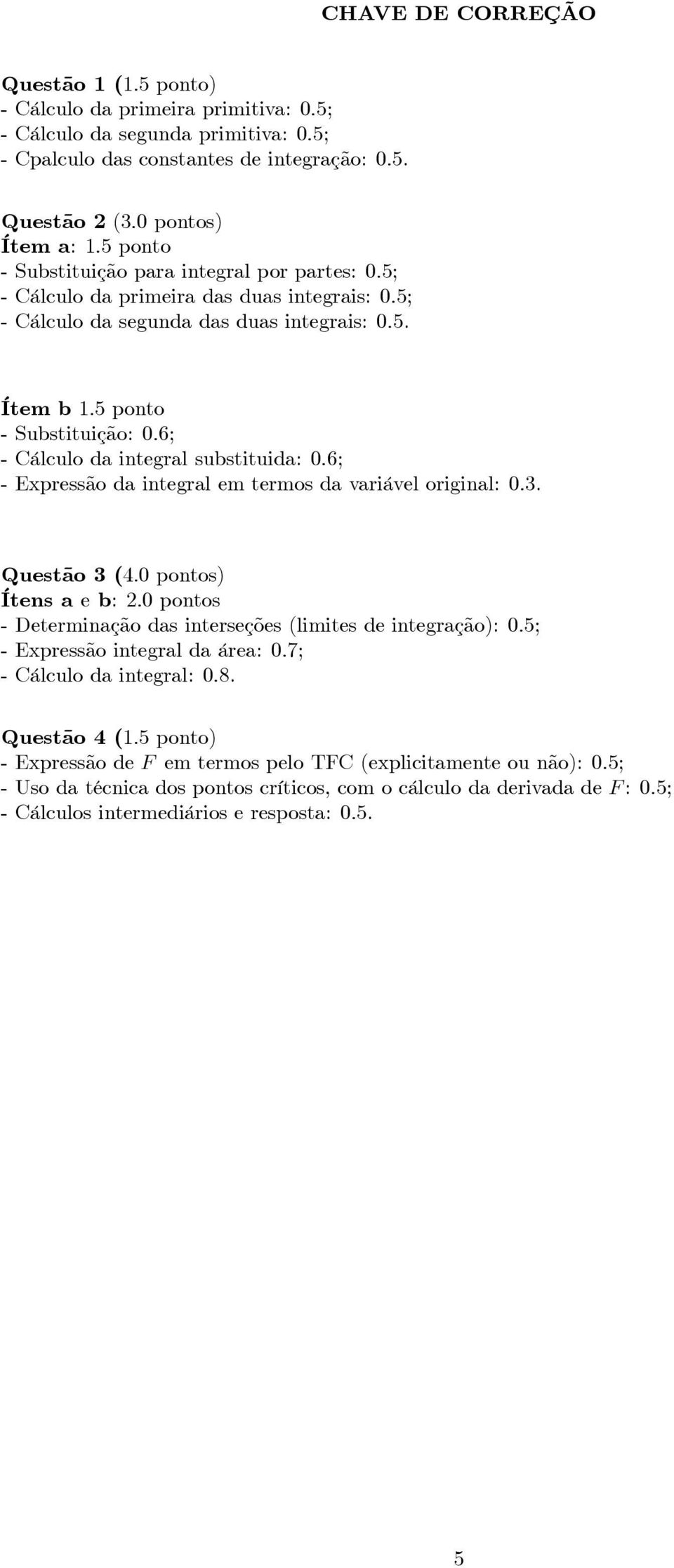 Ítem b 1:5 ponto - Substituição: :6; - Cálculo da integral substituida: :6; - Expressão da integral em termos da variável original: :.
