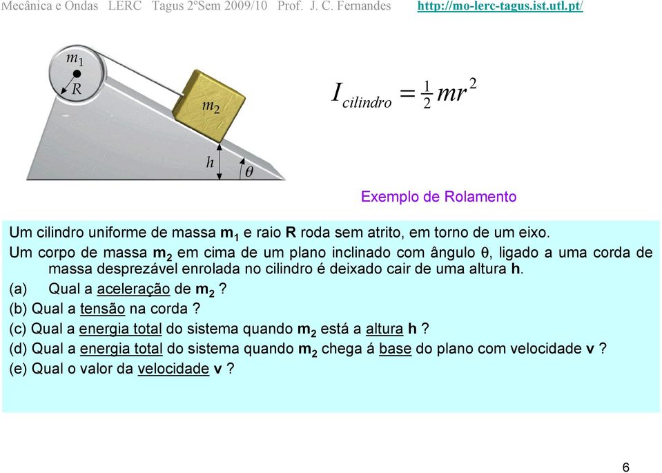 Um corpo de massa m em cima de um plano inclinado com ângulo θ, ligado a uma corda de massa desprezável enrolada no cilindro é deixado cair de uma