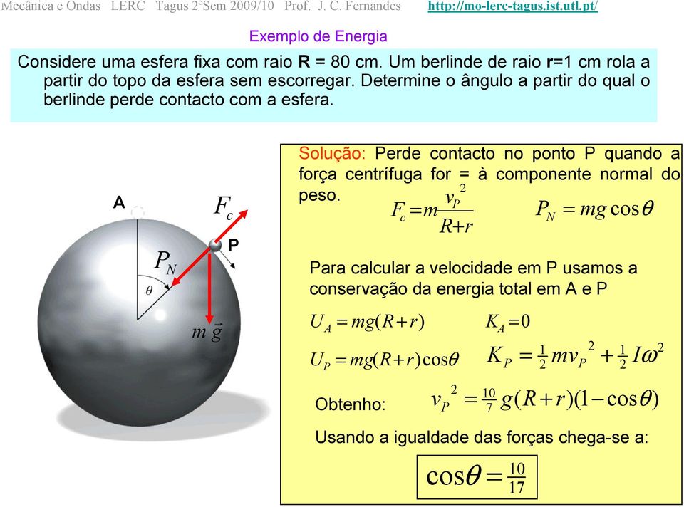 A P N F c m g P Solução: Perde contacto no ponto P quando a força centrífuga for à componente normal do peso.