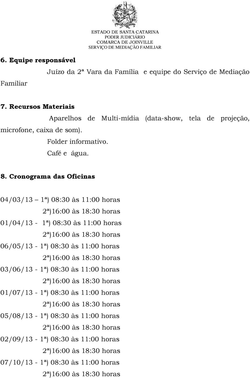 Cronograma das Oficinas 04/03/13 1ª) 08:30 às 11:00 horas 01/04/13-1ª) 08:30 às 11:00 horas 06/05/13-1ª) 08:30 às 11:00 horas