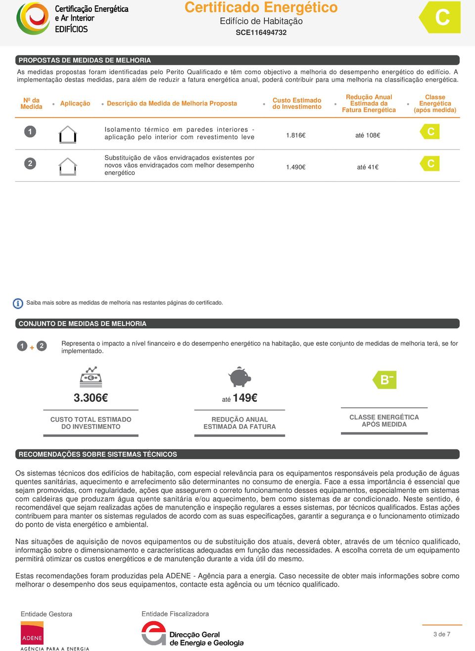 Nº da Medida Aplicação Descrição da Medida de Melhoria Proposta Custo Estimado do Investimento Redução Anual Estimada da Fatura Energética Classe Energética (após medida) Isolamento térmico em