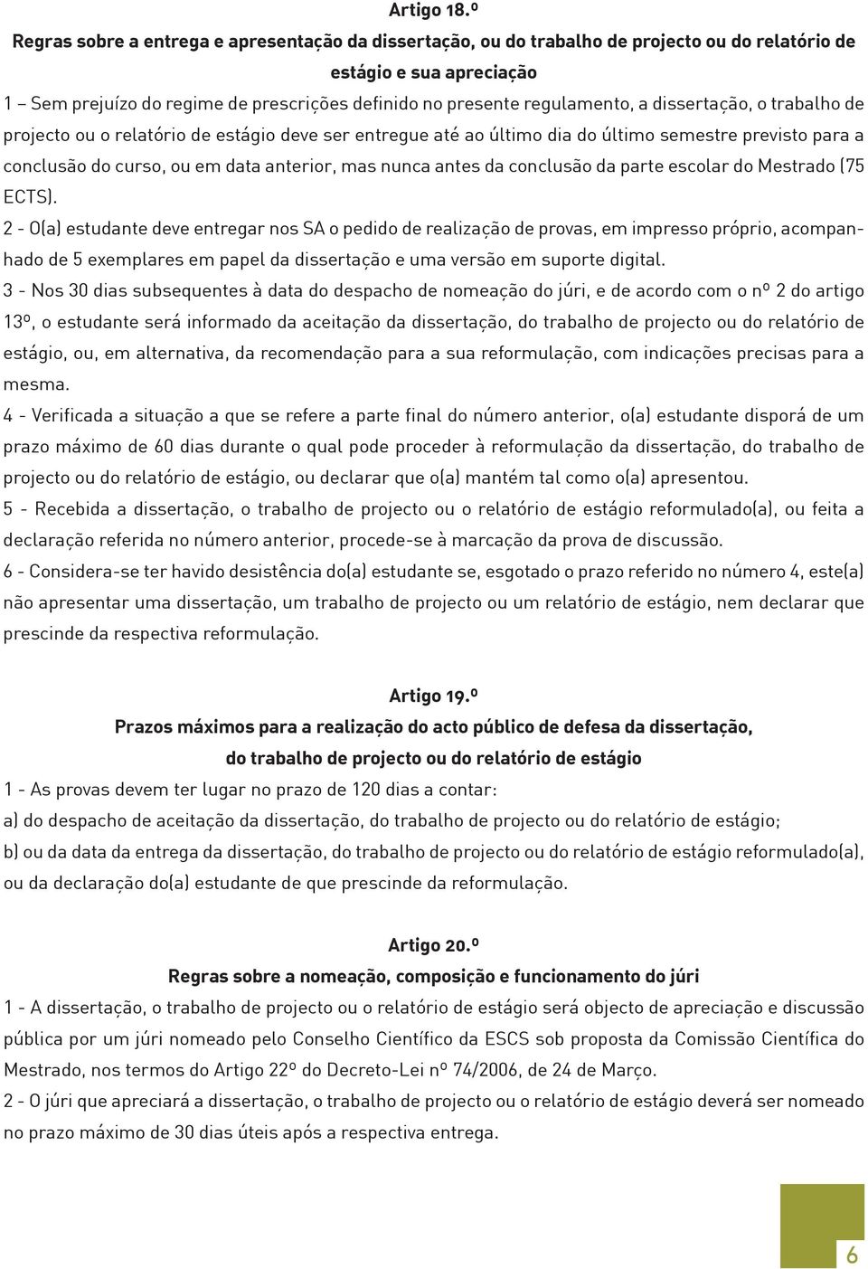 regulamento, a dissertação, o trabalho de projecto ou o relatório de estágio deve ser entregue até ao último dia do último semestre previsto para a conclusão do curso, ou em data anterior, mas nunca