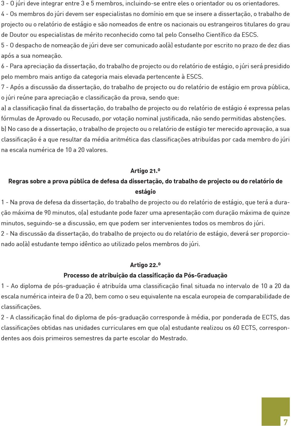 titulares do grau de Doutor ou especialistas de mérito reconhecido como tal pelo Conselho Científico da ESCS.