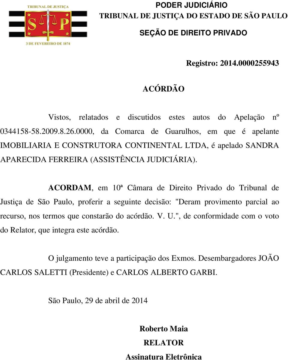 ACORDAM, em do Tribunal de Justiça de São Paulo, proferir a seguinte decisão: "Deram provimento parcial ao recurso, nos termos que constarão do acórdão. V. U.