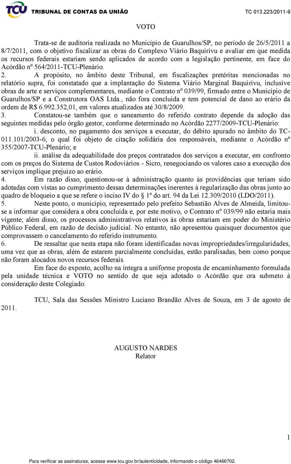 medida os recursos federais estariam sendo aplicados de acordo com a legislação pertinente, em face do Acórdão nº 564/2011-TCU-Plenário. 2.