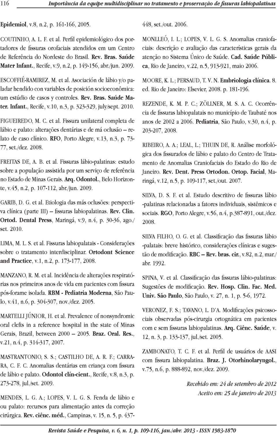 ESCOFFIÉ-RAMIREZ, M. et al. Asociación de lábio y/o paladar hendido con variables de posición socioeconômica: um estúdio de casos y controles. Rev. Bras. Saúde Mater. Infant., Recife, v.10, n.3, p.