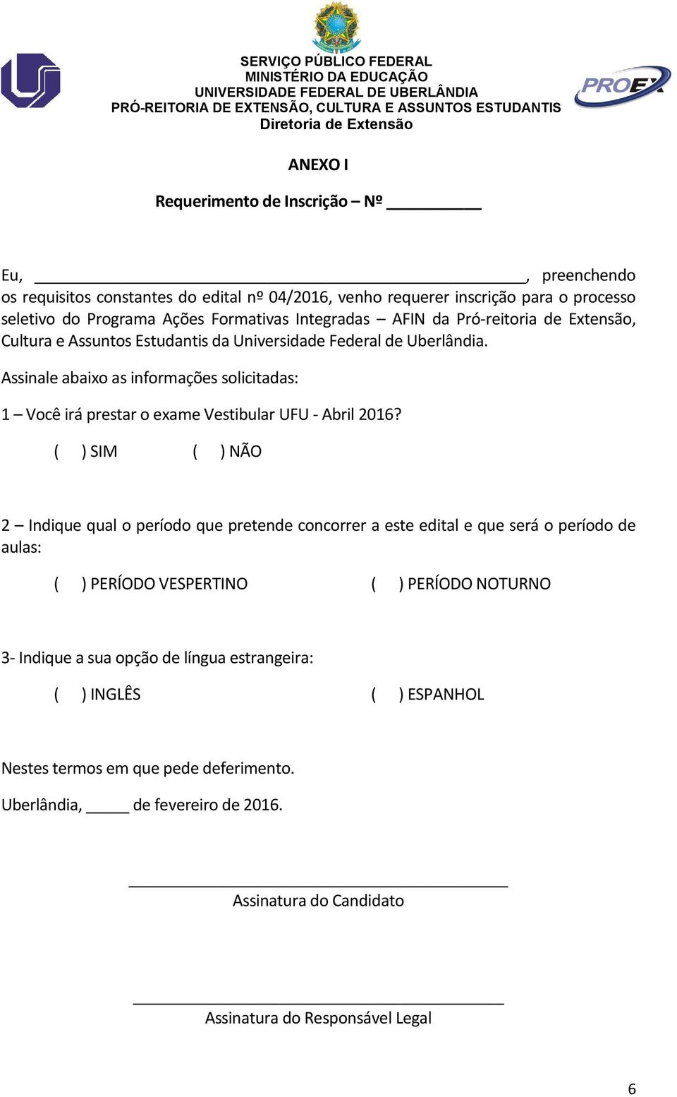 Assinale abaixo as informações solicitadas: 1 Você irá prestar o exame Vestibular UFU - Abril 2016?