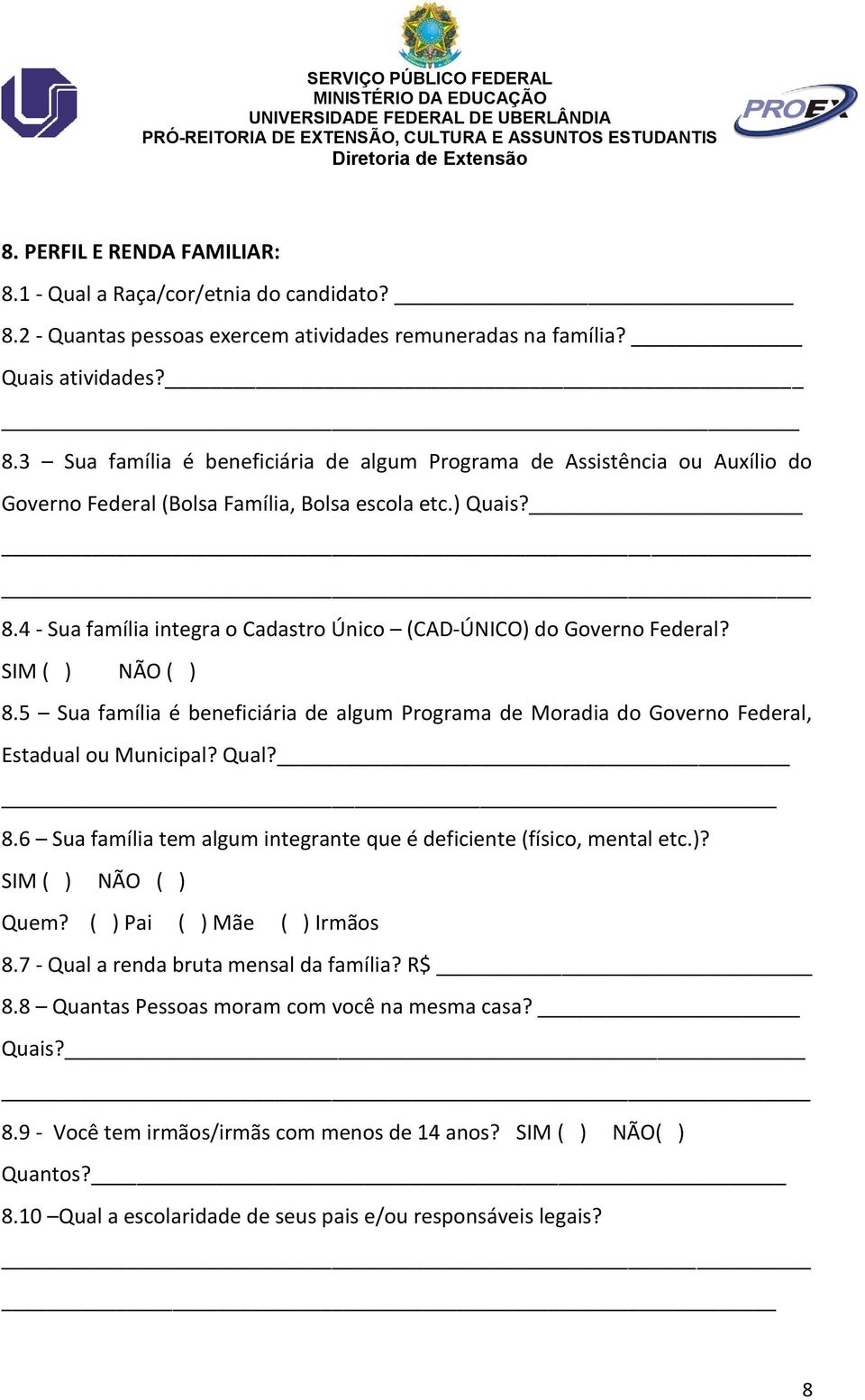 5 Sua família é beneficiária de algum Programa de Moradia do Governo Federal, Estadual ou Municipal? Qual? 8.6 Sua família tem algum integrante que é deficiente (físico, mental etc.)?