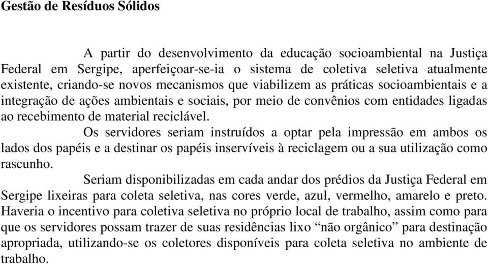 Os servidores seriam instruídos a optar pela impressão em ambos os lados dos papéis e a destinar os papéis inservíveis à reciclagem ou a sua utilização como rascunho.