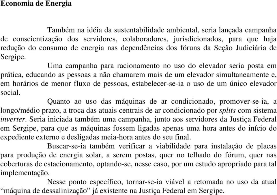 Uma campanha para racionamento no uso do elevador seria posta em prática, educando as pessoas a não chamarem mais de um elevador simultaneamente e, em horários de menor fluxo de pessoas,