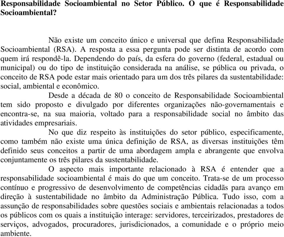 Dependendo do país, da esfera do governo (federal, estadual ou municipal) ou do tipo de instituição considerada na análise, se pública ou privada, o conceito de RSA pode estar mais orientado para um