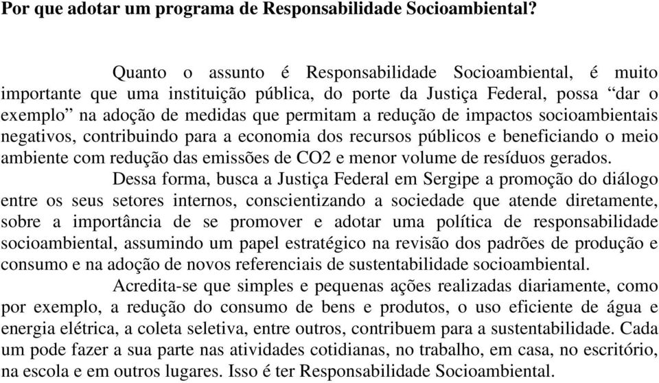 impactos socioambientais negativos, contribuindo para a economia dos recursos públicos e beneficiando o meio ambiente com redução das emissões de CO2 e menor volume de resíduos gerados.