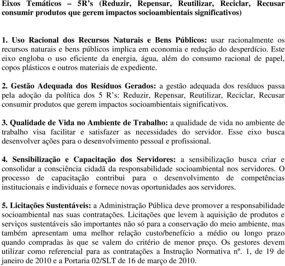 Este eixo engloba o uso eficiente da energia, água, além do consumo racional de papel, copos plásticos e outros materiais de expediente. 2.