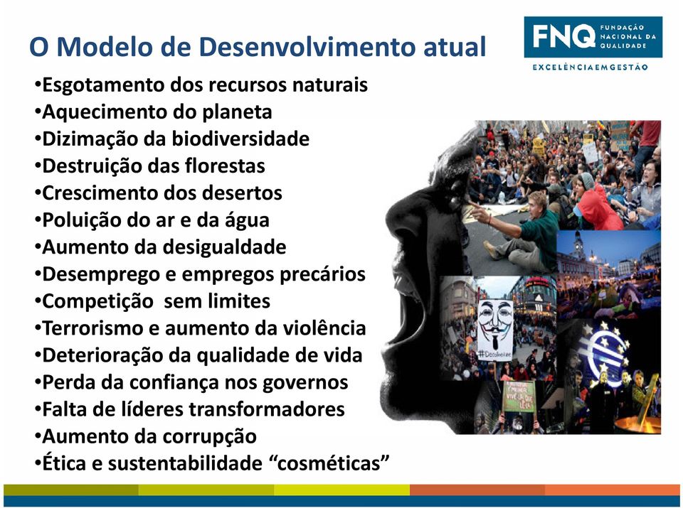 Desemprego e empregos precários Competição sem limites Terrorismo e aumento da violência Deterioração da qualidade