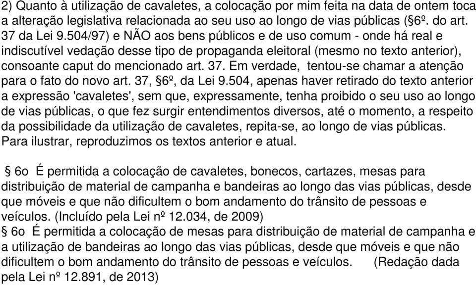 Em verdade, tentou-se chamar a atenção para o fato do novo art. 37, 6º, da Lei 9.