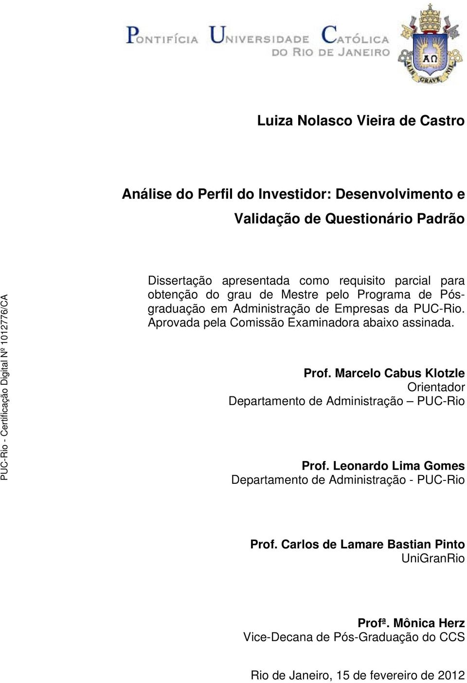 Aprovada pela Comissão Examinadora abaixo assinada. Prof. Marcelo Cabus Klotzle Orientador Departamento de Administração PUC-Rio Prof.