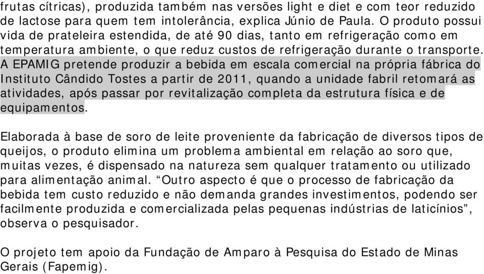 A EPAMIG pretende produzir a bebida em escala comercial na própria fábrica do Instituto Cândido Tostes a partir de 2011, quando a unidade fabril retomará as atividades, após passar por revitalização