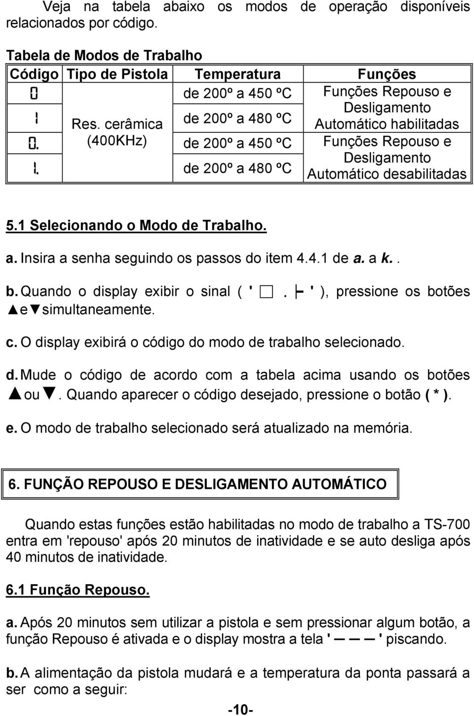 (400KHz) de 200º a 450 ºC Funções Repouso e Desligamento 1. de 200º a 480 ºC Automático desabilitadas 5.1 Selecionando o Modo de Trabalho. a. Insira a senha seguindo os passos do item 4.4.1 de a. a k.