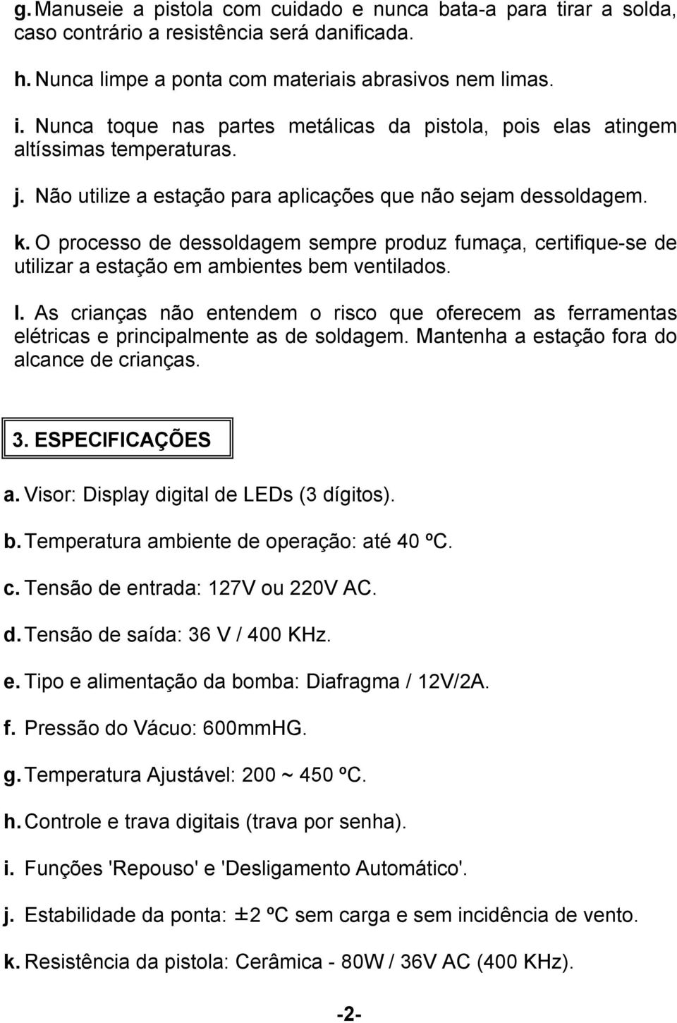 O processo de dessoldagem sempre produz fumaça, certifique-se de utilizar a estação em ambientes bem ventilados. l.