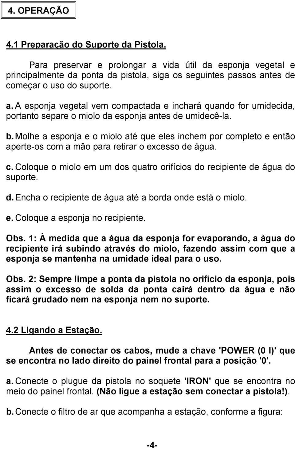 b. Molhe a esponja e o miolo até que eles inchem por completo e então aperte-os com a mão para retirar o excesso de água. c. Coloque o miolo em um dos quatro orifícios do recipiente de água do suporte.