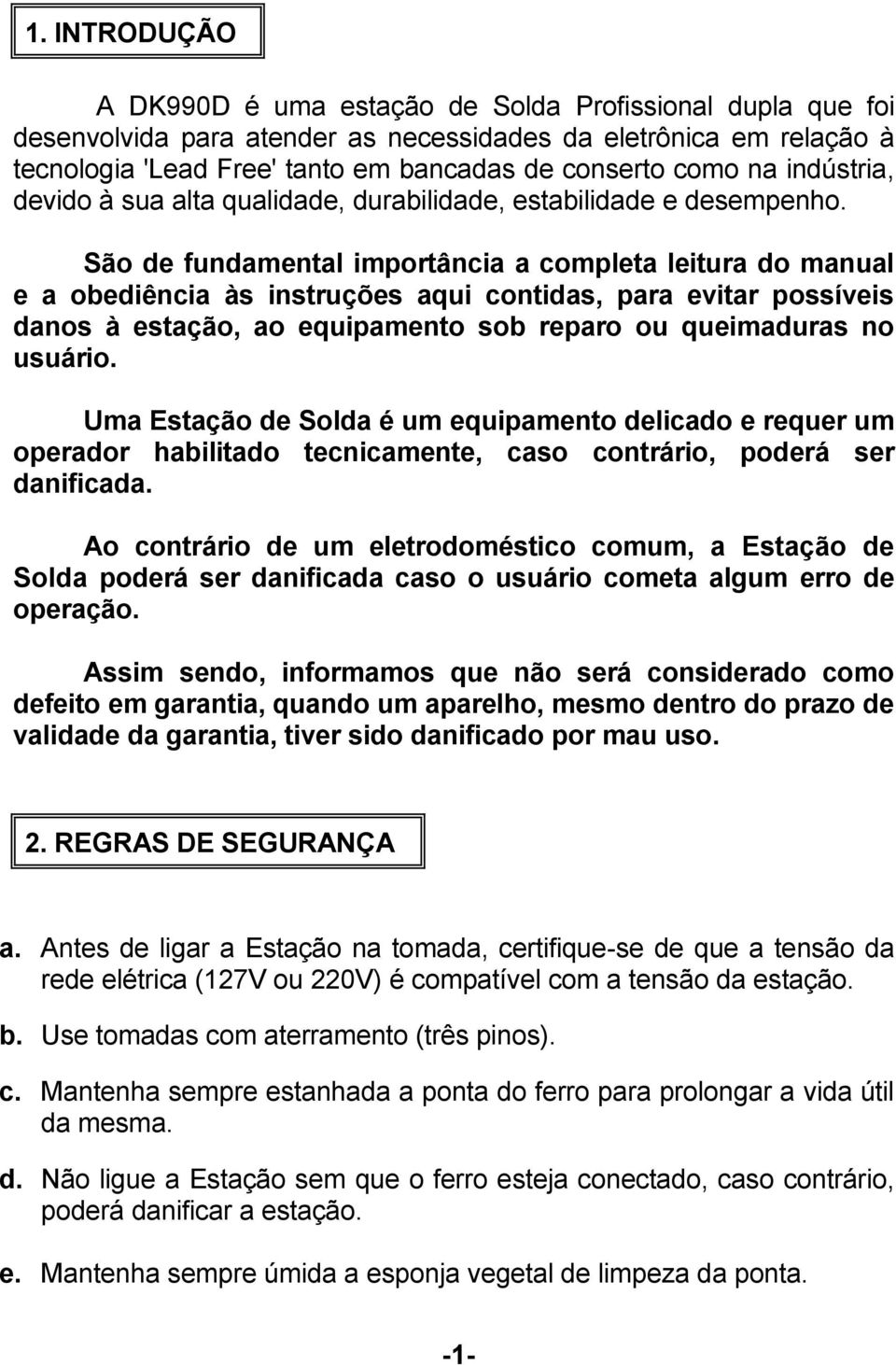 São de fundamental importância a completa leitura do manual e a obediência às instruções aqui contidas, para evitar possíveis danos à estação, ao equipamento sob reparo ou queimaduras no usuário.