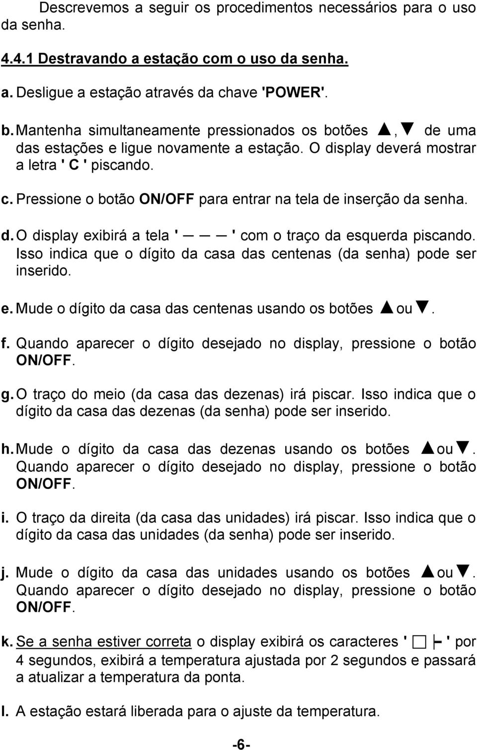 Pressione o botão ON/OFF para entrar na tela de inserção da senha. d. O display exibirá a tela ' ' com o traço da esquerda piscando.