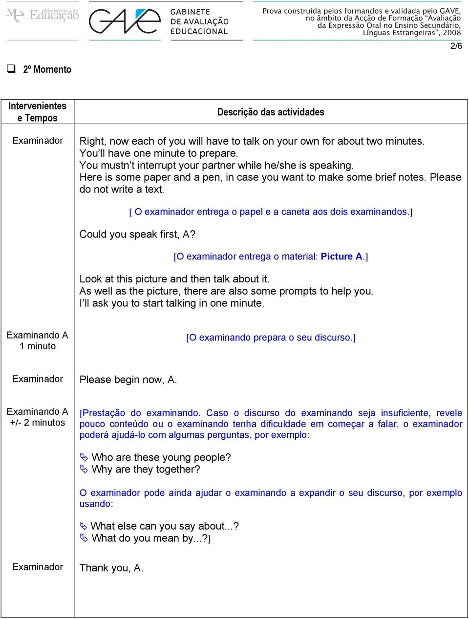 [ O examinador entrega o papel e a caneta aos dois examinandos.] Could you speak first, A? [O examinador entrega o material: Picture A.] Look at this picture and then talk about it.