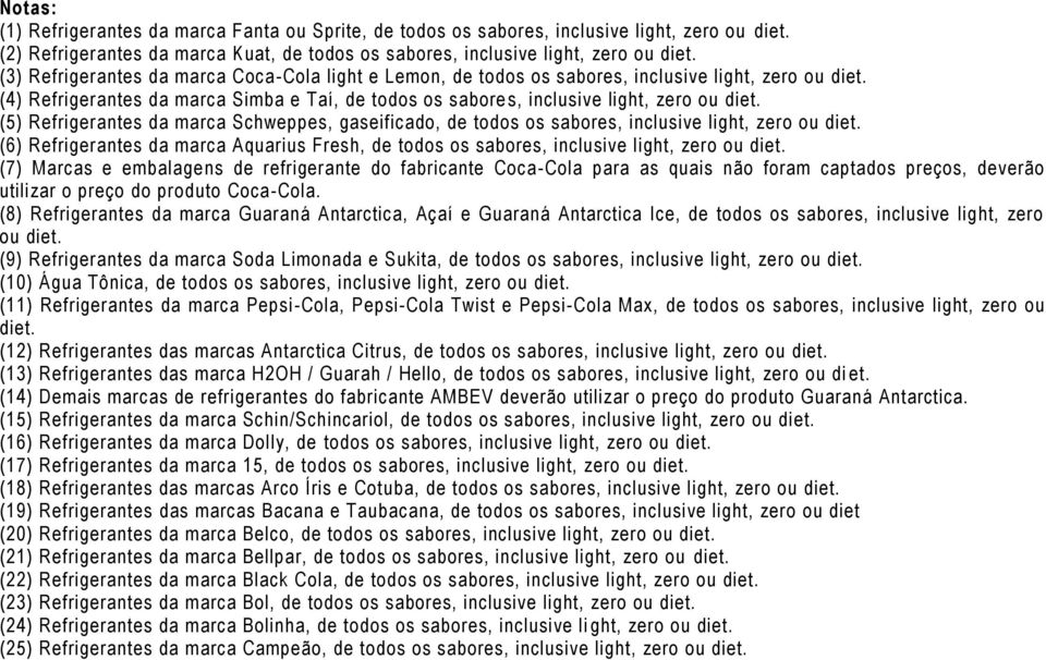 (5) Refrigerantes da marca Schweppes, gaseificado, de todos os sabores, inclusive light, zero ou diet. (6) Refrigerantes da marca Aquarius Fresh, de todos os sabores, inclusive light, zero ou diet.