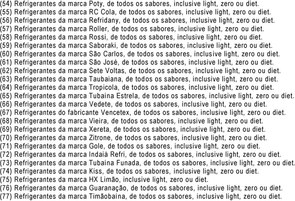 (58) Refrigerantes da marca Rossi, de todos os sabores, inclusive light, zero ou diet. (59) Refrigerantes da marca Saboraki, de todos os sabores, inclusive light, zero ou diet.