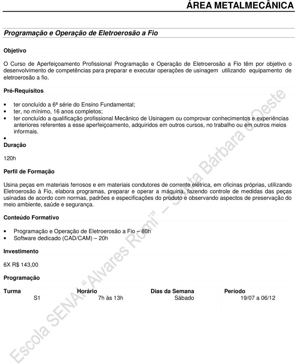 ter concluído a 6ª série do Ensino Fundamental; ter, no mínimo, 16 anos completos; ter concluído a qualificação profissional Mecânico de Usinagem ou comprovar conhecimentos e experiências anteriores