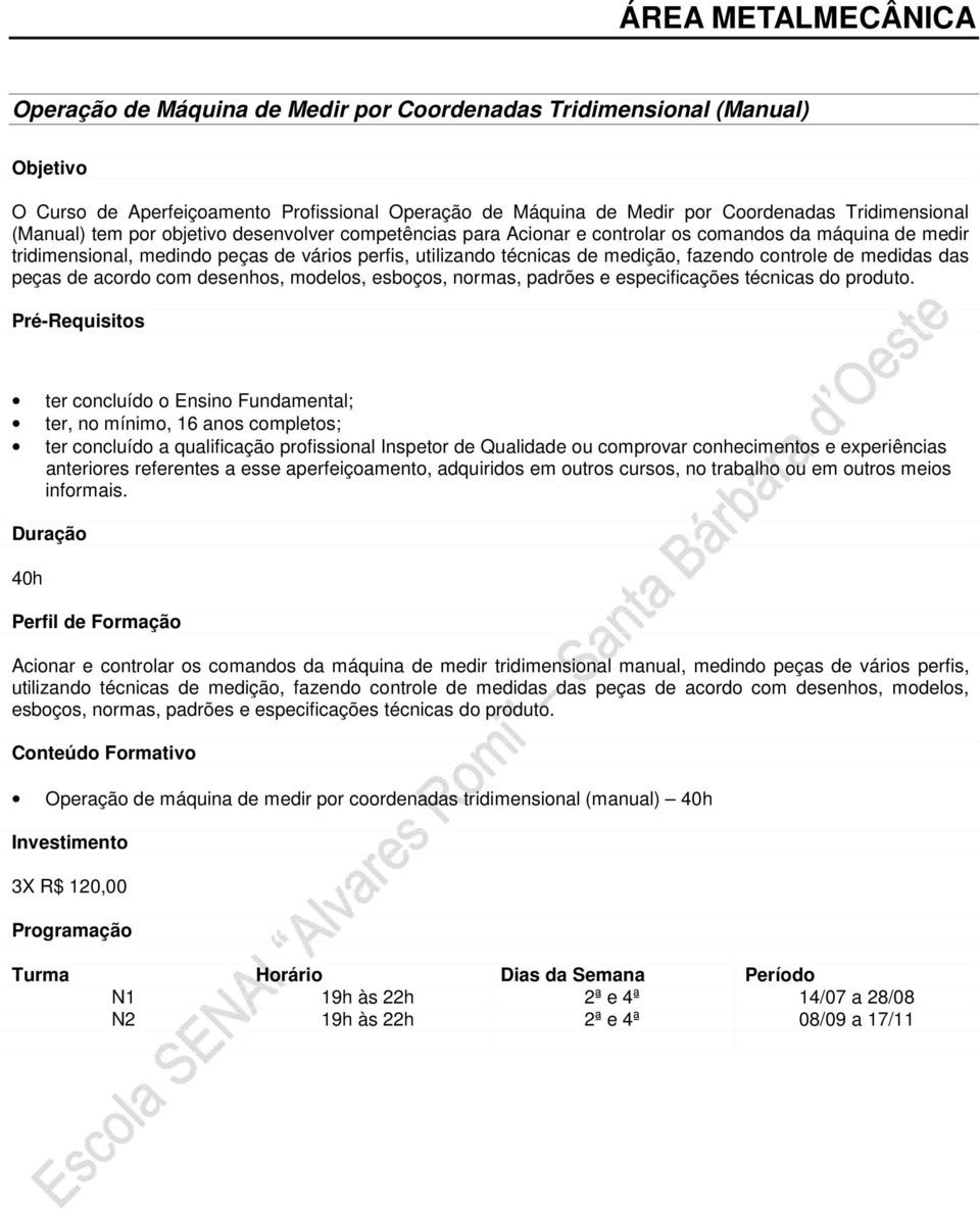 de acordo com desenhos, modelos, esboços, normas, padrões e especificações técnicas do produto.