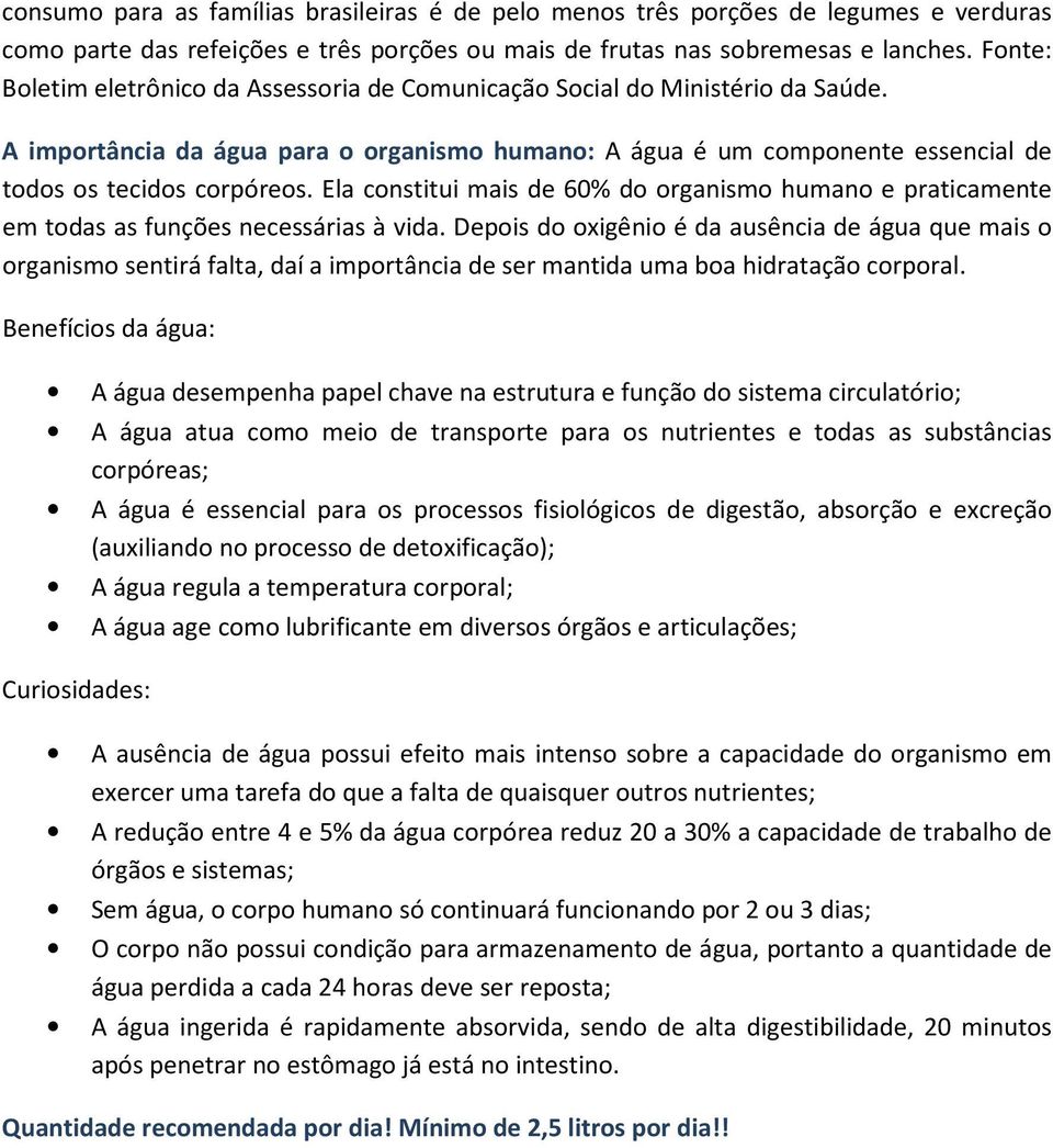 Ela constitui mais de 60% do organismo humano e praticamente em todas as funções necessárias à vida.