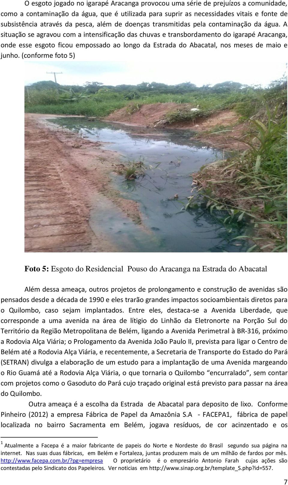 A situação se agravou com a intensificação das chuvas e transbordamento do igarapé Aracanga, onde esse esgoto ficou empossado ao longo da Estrada do Abacatal, nos meses de maio e junho.