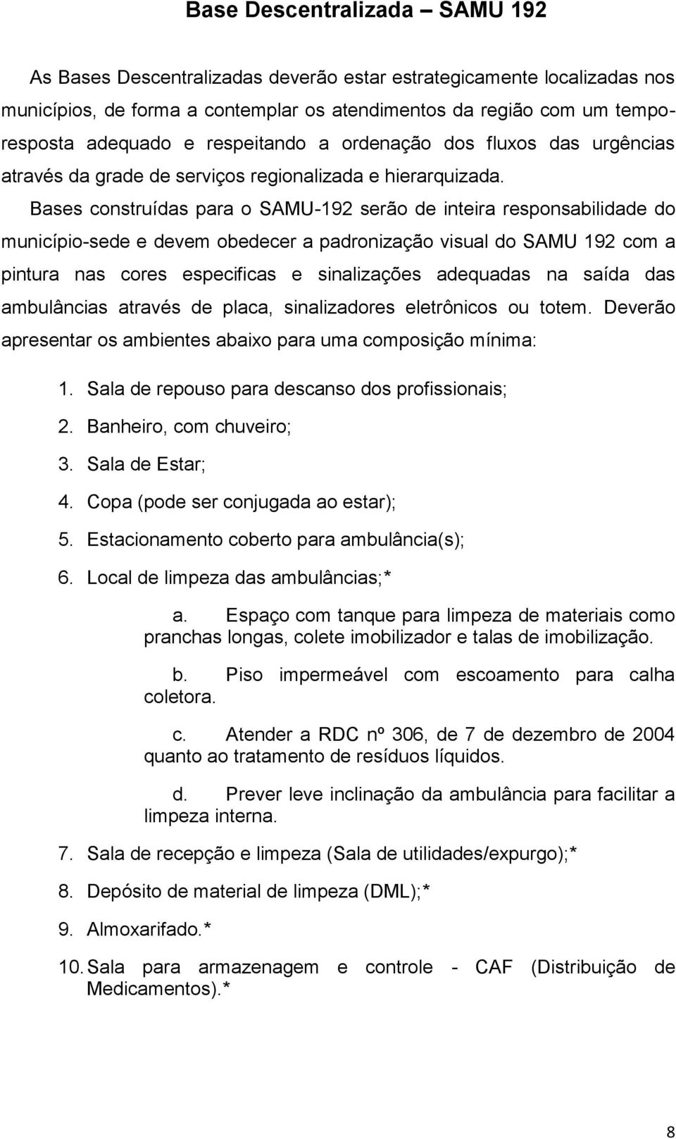 Bases construídas para o SAMU-192 serão de inteira responsabilidade do município-sede e devem obedecer a padronização visual do SAMU 192 com a pintura nas cores especificas e sinalizações adequadas