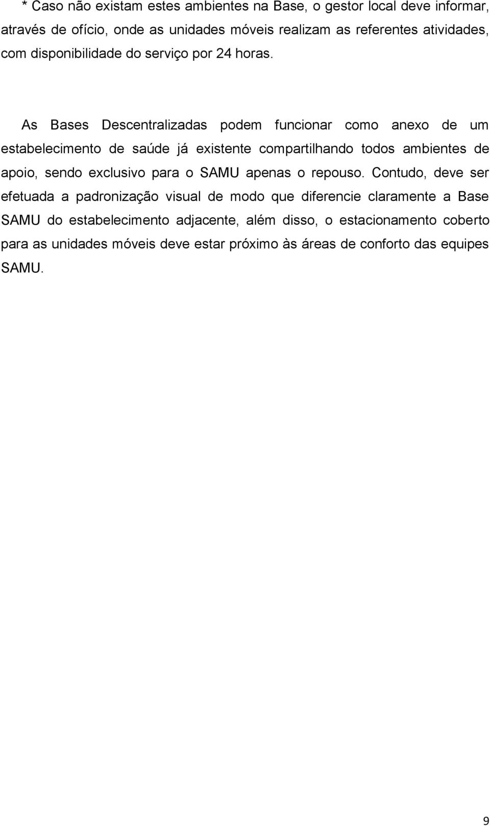 As Bases Descentralizadas podem funcionar como anexo de um estabelecimento de saúde já existente compartilhando todos ambientes de apoio, sendo exclusivo