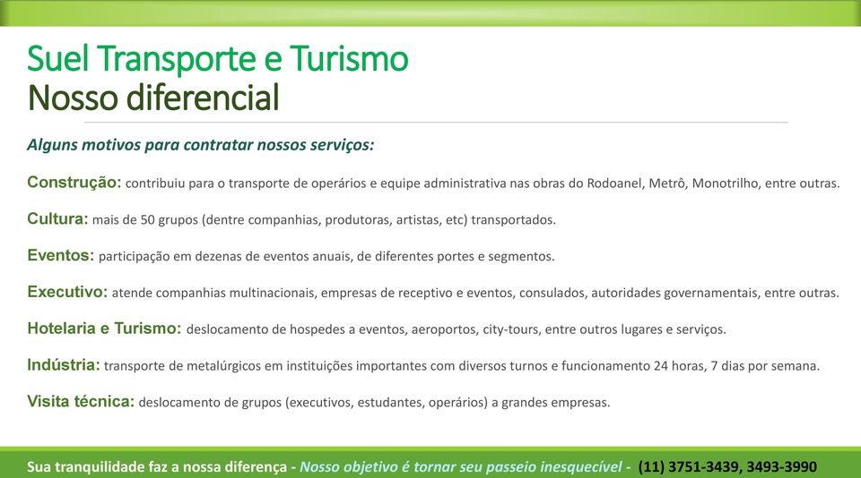 Executivo: atende companhias multinacionais, empresas de receptivo e eventos, consulados, autoridades governamentais, entre outras.