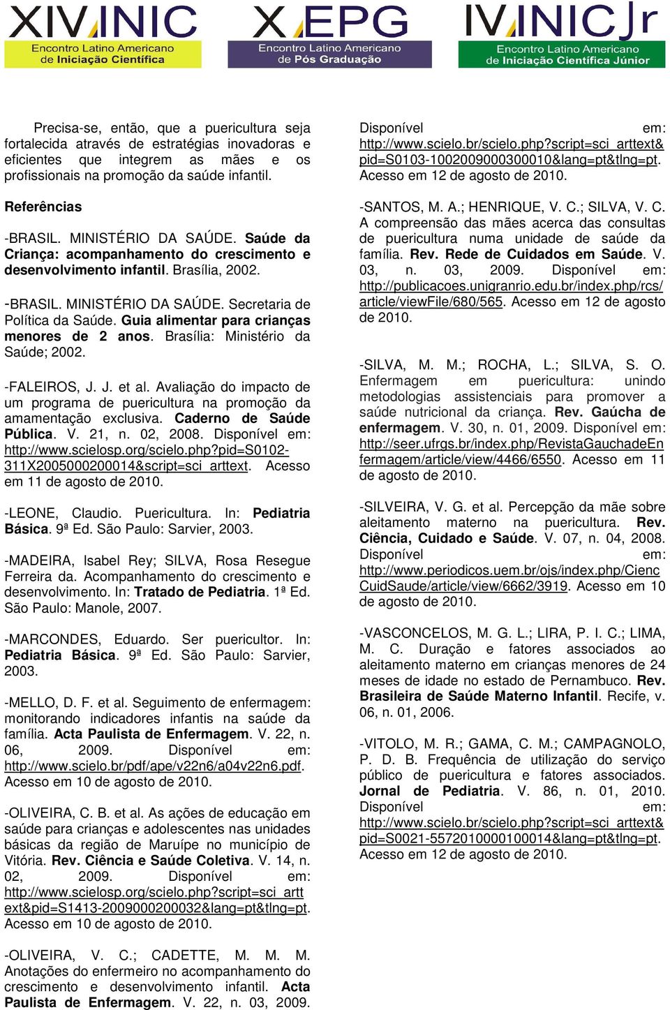 Brasília: Ministério da Saúde; 2002. -FALEIROS, J. J. et al. Avaliação do impacto de um programa de puericultura na promoção da amamentação exclusiva. Caderno de Saúde Pública. V. 21, n. 02, 2008.