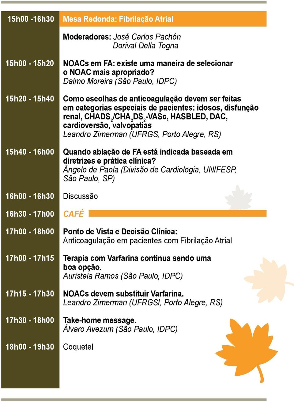 Dalmo Moreira (São Paulo, IDPC) Como escolhas de anticoagulação devem ser feitas em categorias especiais de pacientes: idosos, disfunção renal, CHADS 2 /CHA 2 DS 2 -VASc, HASBLED, DAC, cardioversão,