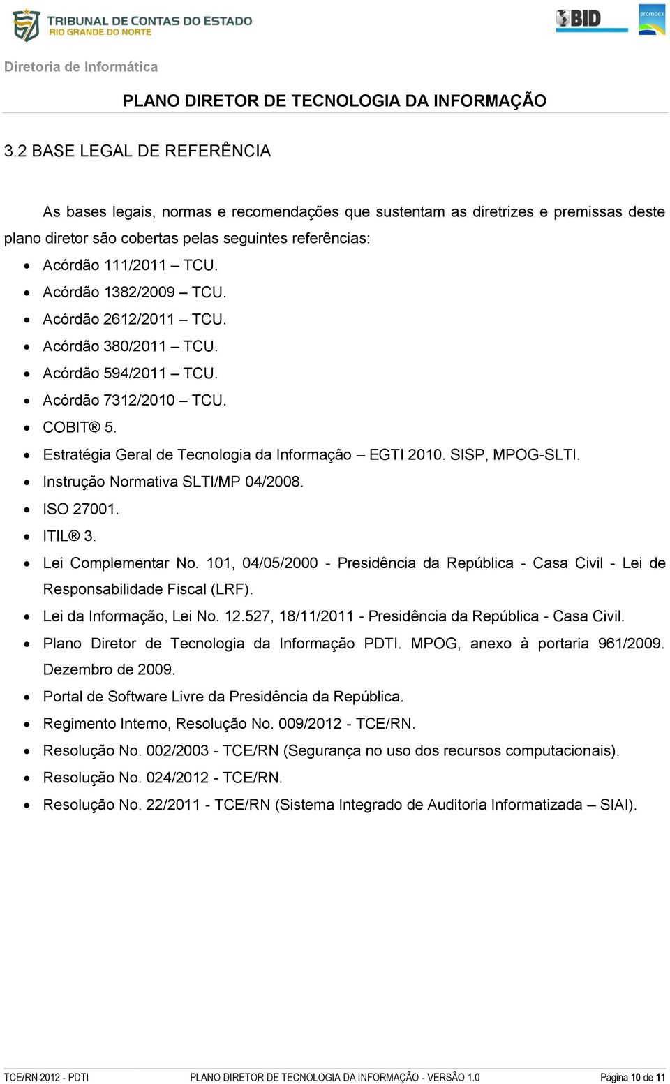 Instrução Normativa SLTI/MP 04/2008. ISO 27001. ITIL 3. Lei Complementar No. 101, 04/05/2000 - Presidência da República - Casa Civil - Lei de Responsabilidade Fiscal (LRF). Lei da Informação, Lei No.