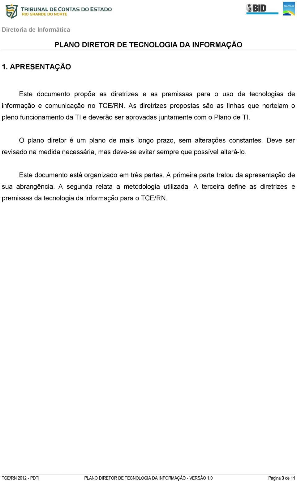 O plano diretor é um plano de mais longo prazo, sem alterações constantes. Deve ser revisado na medida necessária, mas deve-se evitar sempre que possível alterá-lo.